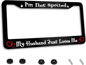 Personalized License Plate Frame I'm Not Spoiled My Husband Just Loves me Stainless Steel License Plate Holder Accessory Decorative 2 Holes and Screws Fits US Standard License Plates 12.2 x 6.3 Inches
