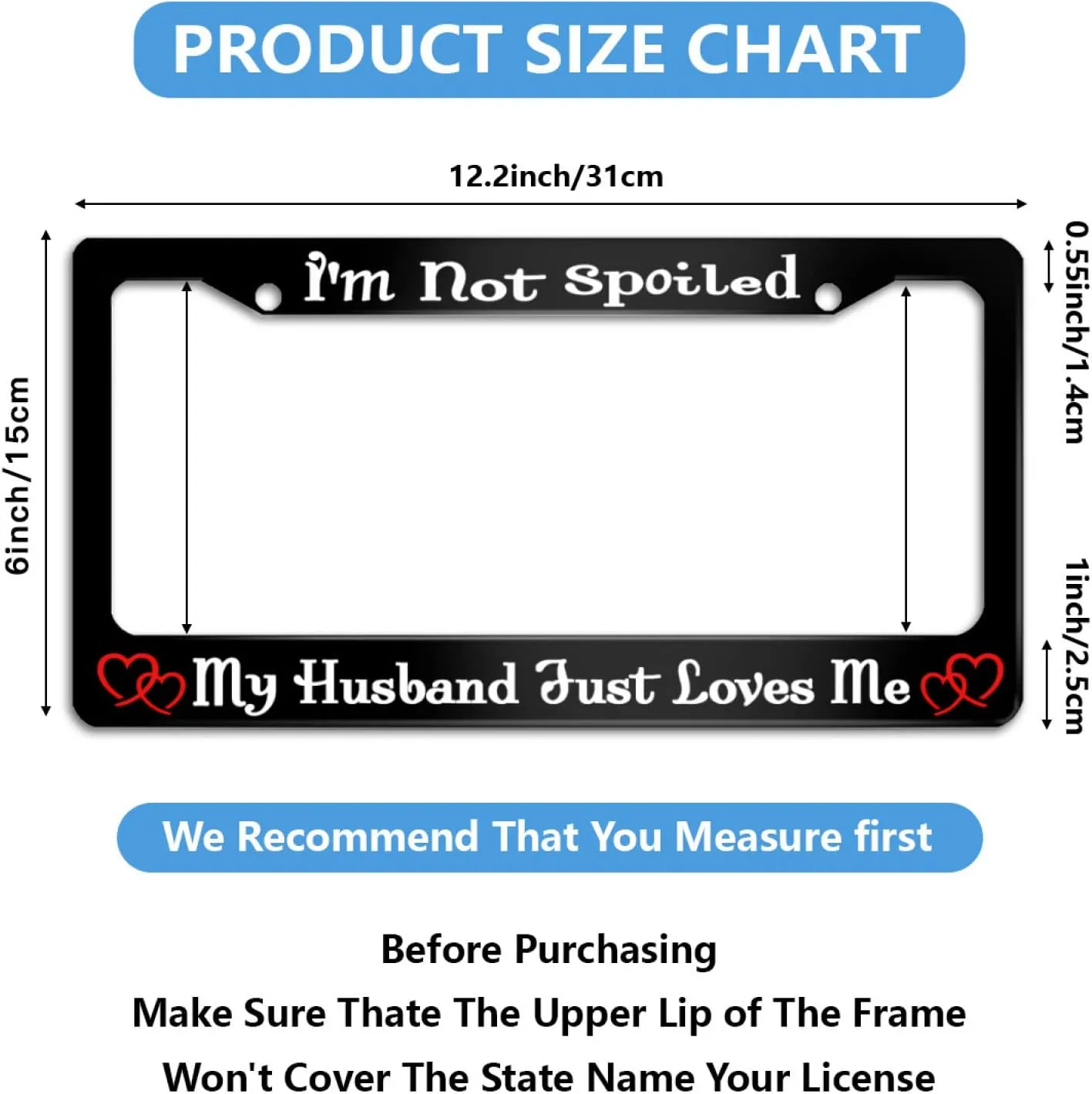 Personalized License Plate Frame I'm Not Spoiled My Husband Just Loves me Stainless Steel License Plate Holder Accessory Decorative 2 Holes and Screws Fits US Standard License Plates 12.2 x 6.3 Inches