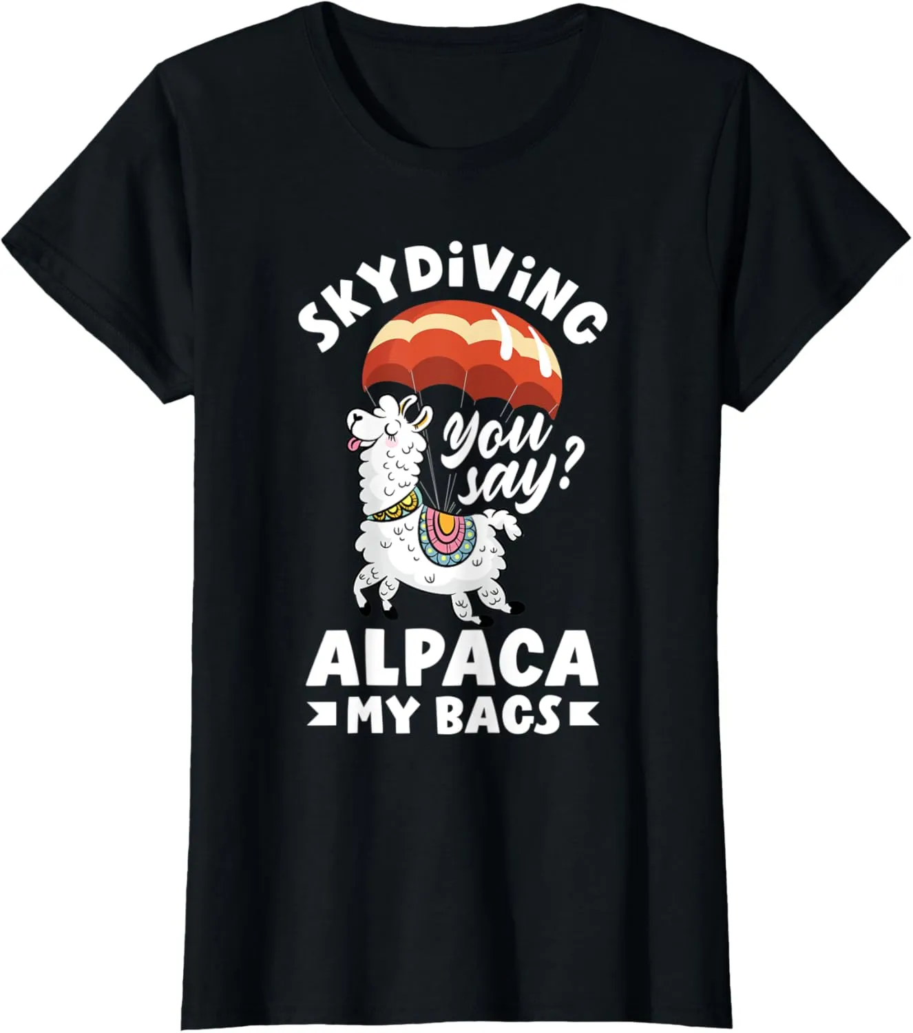 Womens Skydiving You Say? Alpaca My Bags Funny Skydiver Llama T-Shirt